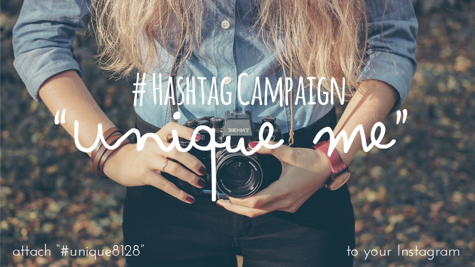 #HASHTAG CAMPAIGN 「unique me」 attach 「#unique8128」 to your Instagram